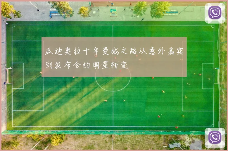 瓜迪奥拉十年曼城之路从意外嘉宾到发布会的明星转变