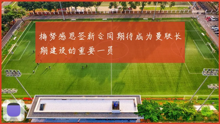 梅努感恩签新合同期待成为曼联长期建设的重要一员