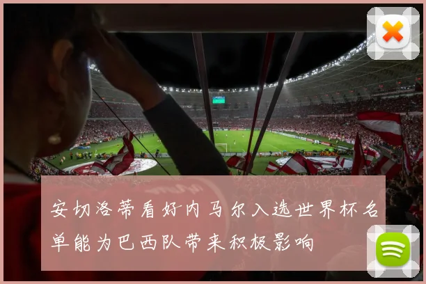 安切洛蒂看好内马尔入选世界杯名单能为巴西队带来积极影响